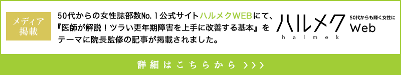 “50代からの女性誌部数No.1 公式サイトハルメクWEBにて、『医師が解説！ツラい更年期障害を上手に改善する基本』をテーマに院長監修の記事が掲載されました。